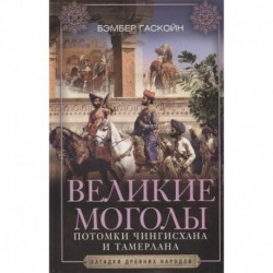 Великие Моголы. Потомки Чингисхана и Тамерлана