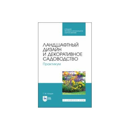 Ландшафтный дизайн и декоративное садоводство. Практикум. Учебное пособие