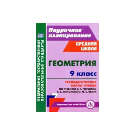 Геометрия. 9 класс. Технологические карты уроков по учебнику А.Г. Мерзляка и др.