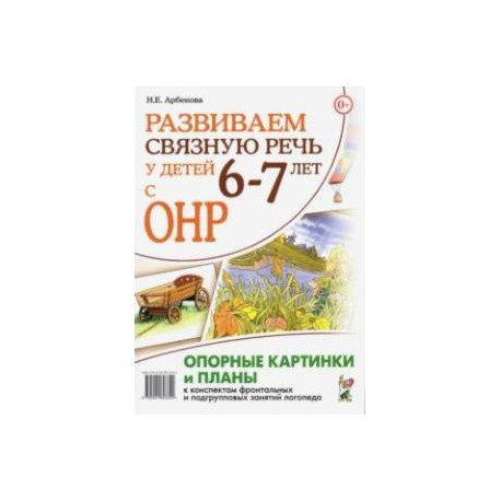 Развиваем связную речь у детей 6–7 лет с ОНР. Опорные картинки и планы к конспектам занятий логопеда