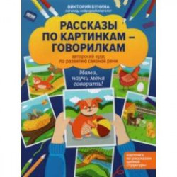 Рассказы по картинкам-говорилкам. Авторский курс по развитию связной речи