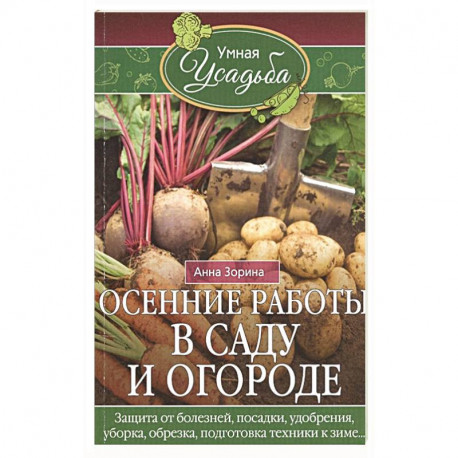 Осенние работы в саду и огороде. Защита от болезней, посадки, удобрения, уборка, обрезка, подготовка