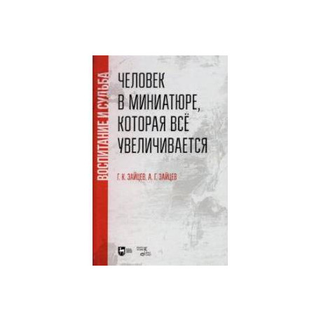 Человек в миниатюре, которая всё увеличивается. Воспитание и судьба. Учебное пособие