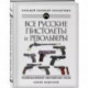 Все русские пистолеты и револьверы: Российская Империя, Советский Союз, Россия. Самая полная энциклопедия