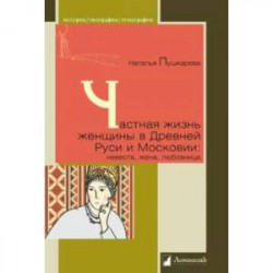 Частная жизнь русской женщины в Древней Руси и Московии. Невеста, жена, любовница