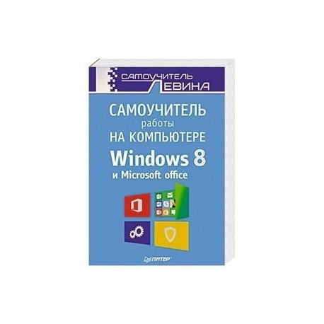 Самоучитель работы на компьютере. Windows 8 и Microsoft Office