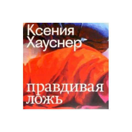 Ксения Хауснер. Правдивая ложь