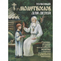 Толковый молитвослов для детей. Утренние, вечерние и другие, часто употребляемые молитвы с переводом на русский язык и