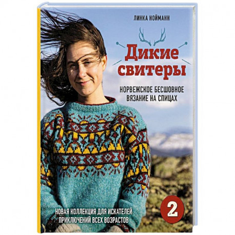 Дикие свитеры 2. Новая коллекция для искателей приключений всех возрастов. Норвежское бесшовное вязание на спицах