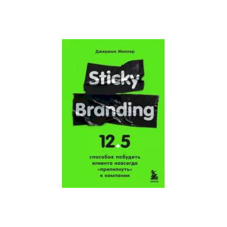 Sticky Branding. 12,5 способов побудить клиента навсегда 'прилипнуть' к компании