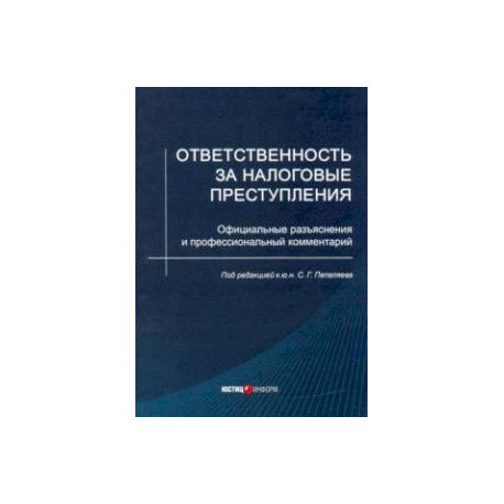 Ответственность за налоговые преступления. Официальные разъяснения и профессиональный комментарий