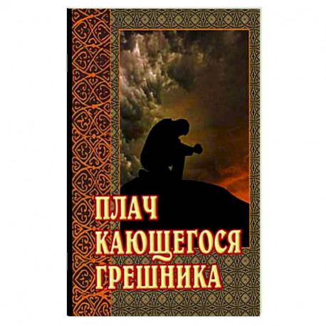 Плач кающегося грешника. Покаянные молитвенные размышления на каждый день седмицы инока Фикары, подвизавшегося  на