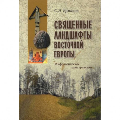 Священные ландшафты Восточной Европы. Мифологическое пространство