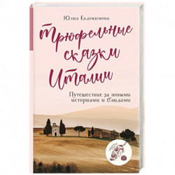 Трюфельные сказки Италии. Путешествие за новыми историями и блюдами