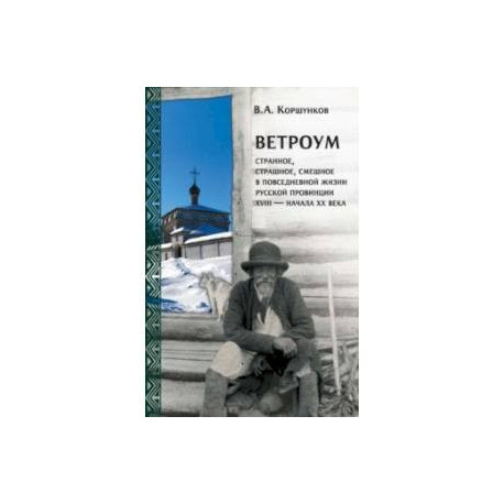 Ветроум. Странное, страшное, смешное в повседневной жизни русской провинции XVIII - начала XX века