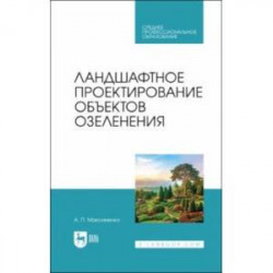 Ландшафтное проектирование объектов озеленения. Учебное пособие для СПО