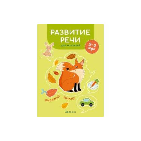 Развитие речи для малышей. 2—3 года. Вырезай! Играй!