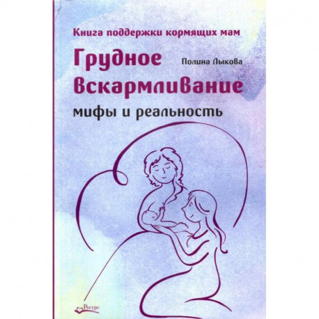 Грудное вскармливание. Мифы и реальность. Книга поддержки кормящих мам