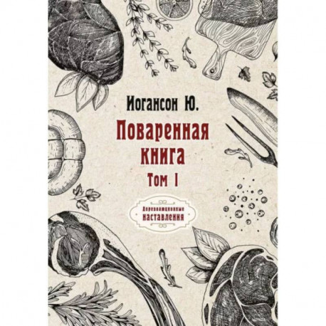 Поваренная книга. Т. 1. Иогансон Ю.