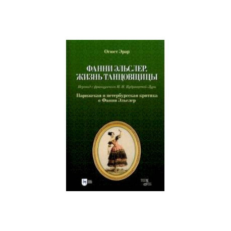 Фанни Эльслер. Жизнь танцовщицы. Парижская и петербургская критика о Фанни Эльслер. Учебное пособие