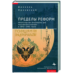 Пределы реформ.Министерство внутренних дел Российской империи в 1802-1881 годах