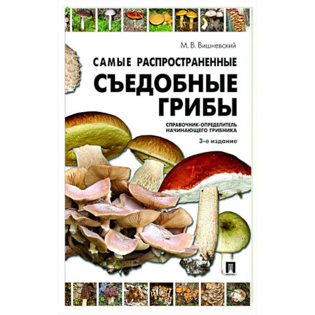 Самые распространенные съедобные грибы. Справочник-определитель начинающего грибника