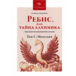 Ребис, или Тайна Алхимика. Трактат об оперативной алхимии. Том 1. Молельня