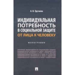 Индивидуальная потребность в социальной защите. От лица к человеку. Монография