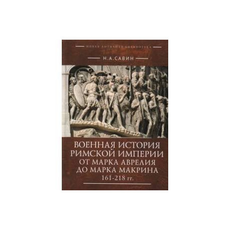 Военная история Римской империи от Марка Аврелия до Марка Макрина 161-218 гг.