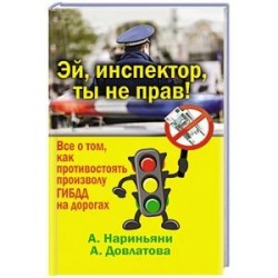 Эй, инспектор, ты не прав! Все о том, как противостоять произволу ГИБДД на дорогах