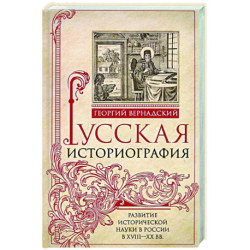 Русская историография. Развитие исторической науки в России в XVIII—XX вв.