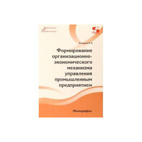 Формирование организационно-экономического механизма управления промышленным предприятием