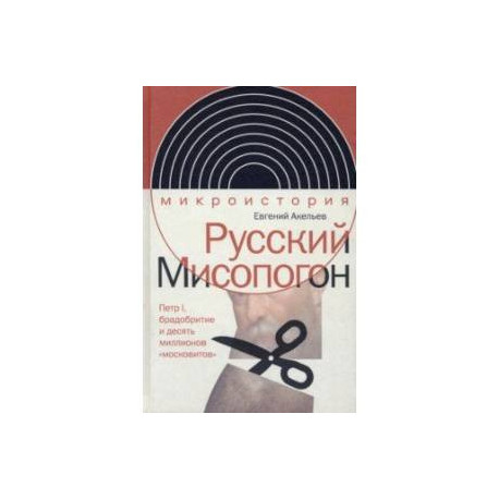 Русский Мисопогон. Петр I, брадобритие и десять миллионов 'московитов'