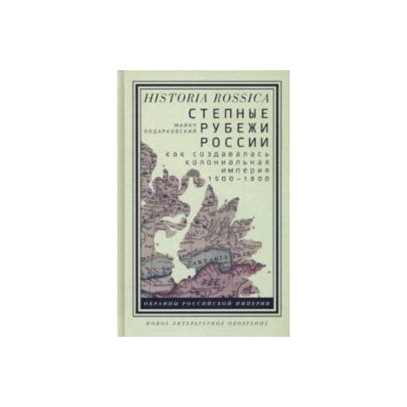 Степные рубежи России. Как создавалась колониальная империя. 1500-1800