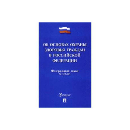 Федеральный закон Российской Федерации Об основах охраны здоровья граждан в РФ № 323-ФЗ