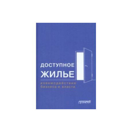 Доступное жилье. Взаимодействие бизнеса и власти. Монография