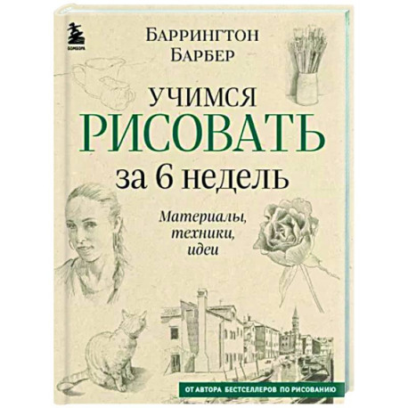 Учимся рисовать за 6 недель. Материалы, техники, идеи