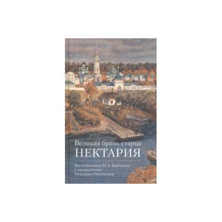 Великая брань старца Нектария. Воспоминания Н. А. Павлович о преподобном Нектарии Оптинском