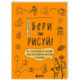 Бери и рисуй! 60+ упражнений на каждый день для развития фантазии и креатива