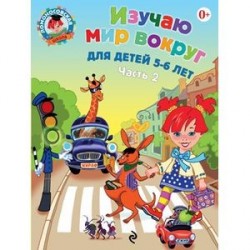 Изучаю мир вокруг. Для детей 5-6 лет. Часть 2