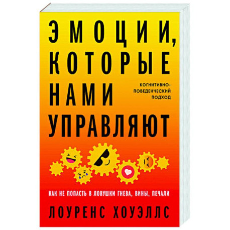 Эмоции, которые нами управляют: Как не попасть в ловушки гнева, вины, печали. Когнитивно-поведенческий подход