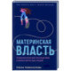 Материнская власть: Психологические последствия в жизни взрослых людей. Как начать жить своей жизнью