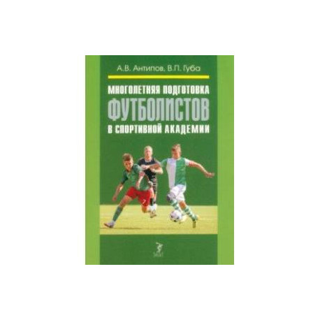 Многолетняя подготовка футболистов в спортивной академии. Монография