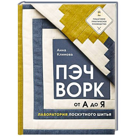 Пэчворк от А до Я. Лаборатория лоскутного шитья. Пошаговое практическое руководство