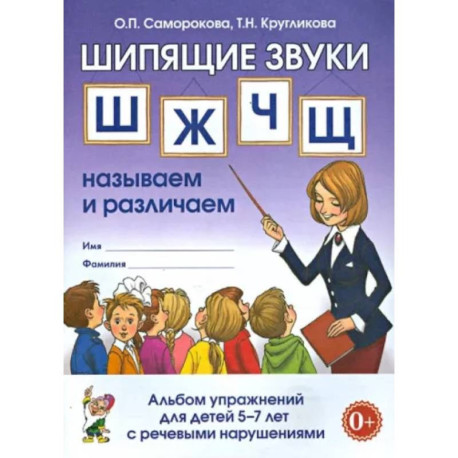 Шипящие звуки Ш, Ж, Ч, Щ. Называем и различаем. Альбом упражнений для детей 5-7 лет с ОНР