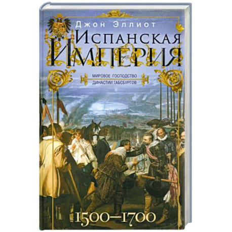 Испанская империя. Мировое господство династии Габсбургов. 1500—1700 гг.