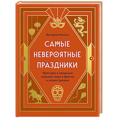 Самые невероятные праздники. Культура и традиции народов мира в фактах и иллюстрациях