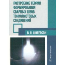 Построение теории формирования сварных швов тонколистовых соединений. Монография