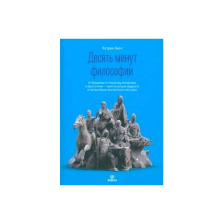 Десять минут философии. От буддизма к стоицизму, Конфуцию и Аристотелю
