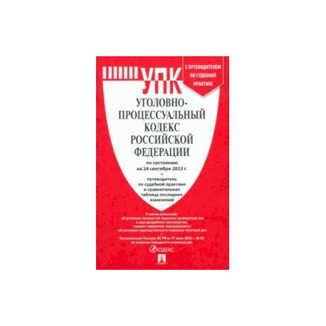 Уголовно-процессуальный кодекс РФ по состоянию на 24.09.2023 с таблицей изменений